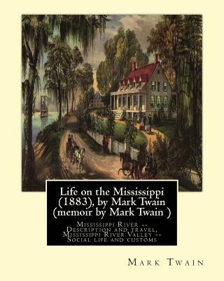 Life on the Mississippi (1883), by Mark Twain (memoir by Mark Twain ): Mississippi River -- Description and travel, Mississippi River Valley -- Social by Twain, Mark