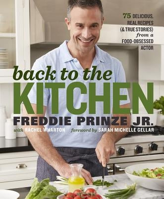 Back to the Kitchen: 75 Delicious, Real Recipes (& True Stories) from a Food-Obsessed Actor: A Cookbook by Prinze, Freddie