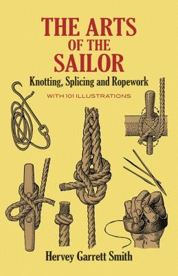 The Arts of the Sailor: Knotting, Splicing and Ropework by Smith, Hervey Garrett