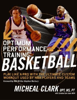 Optimum Performance Training: Basketball: Play Like a Pro with the Ultimate Custom Workout Used by NBA Players and Teams by Clark, Micheal