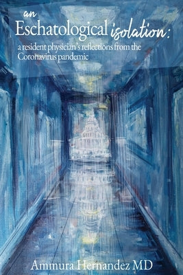 An Eschatological Isolation: a resident physician's reflections from the Coronavirus pandemic Paperback Finishing Line Press