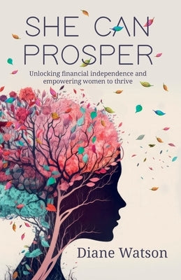 She Can Prosper: Unlocking financial independence and empowering women to thrive Paperback Diane Waton