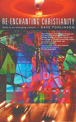 Re-Enchanting Christianity: Faith in an Emerging Culture by Tomlinson, Dave