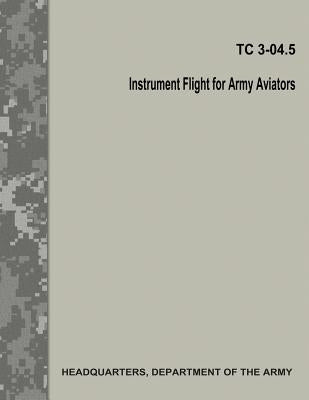 Instrument Flight for Army Aviators (TC 3-04.5) Paperback Createspace Independent Publishing Platform