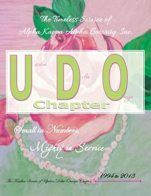 The Timeless Service of Alpha Kappa Alpha Sorority, Inc.: Small in Numbers, Mighty in Service by Upsilon Delta Omega Chapter