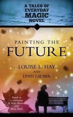 Painting the Future: A Tales of Everday Magic Novel Paperback Hay House Visions