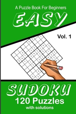 Easy Sudoku A Puzzle Book For Beginners: Vol. 1 120 Puzzles With Solutions Paperback Independently Published