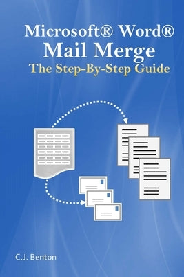 Microsoft Word Mail Merge The Step-By-Step Guide by Benton, C. J.