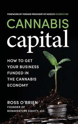 Cannabis Capital: How to Get Your Business Funded in the Cannabis Economy by O'Brien, Ross