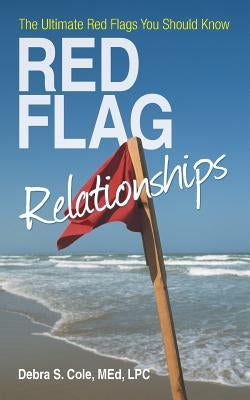 Red Flag Relationships: The Ultimate Red Flags You Should Know by Cole Med Lpc, Debra S.