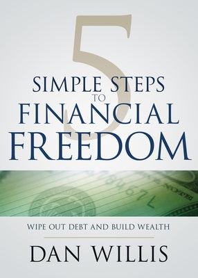 5 Simple Steps to Financial Freedom: Wipe Out Debt and Build Wealth by Willis, Dan