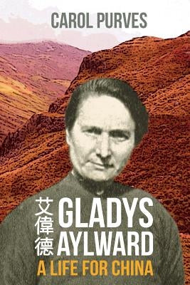 Gladys Aylward: A Life for China Piquant Publishing