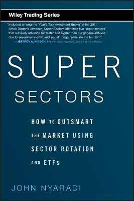 Super Sectors: How to Outsmart the Market Using Sector Rotation and Etfs by Nyaradi, John