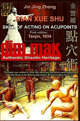 Authentic Shaolin Heritage: Dian Xue Shu (Dim Mak) - Skill Of Acting On Acupoints: (2nd Edition) Paperback Createspace Independent Publishing Platform