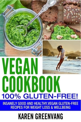 Vegan Cookbook - 100% Gluten Free: Insanely Good, Vegan Gluten Free Recipes for Weight Loss & Wellbeing Paperback Healthy Vegan Recipes