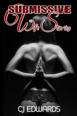 Submissive Wife Stories: an erotic triology by Edwards, C. J.