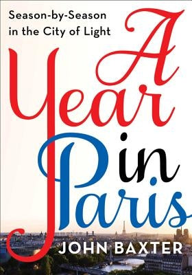 A Year in Paris: Season by Season in the City of Light Paperback Harper Perennial