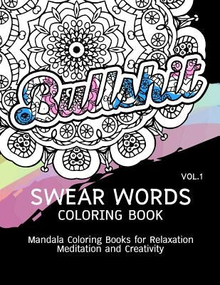 Swear Words Coloring Book Vol.1: Mandala Coloring Books for Relaxation Meditation and Creativity by Paula a. Smith