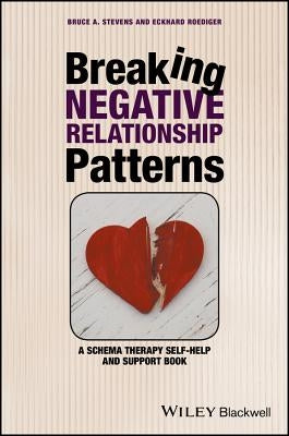 Breaking Negative Relationship Patterns: A Schema Therapy Self-Help and Support Book by Stevens, Bruce A.