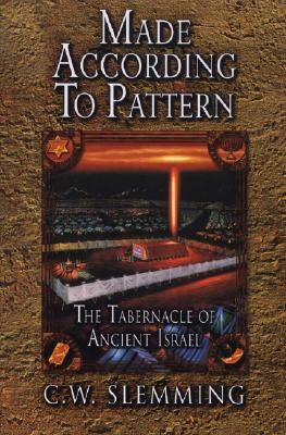 Made According to Pattern: The Tabernacle of Ancient Israel by Slemming, C. W.
