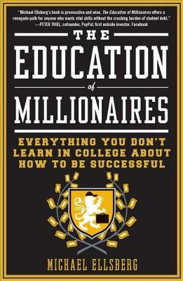 The Education of Millionaires: Everything You Won't Learn in College about How to Be Successful by Ellsberg, Michael