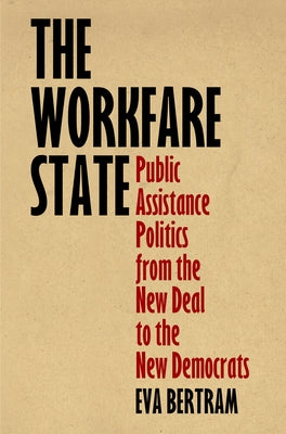 The Workfare State: Public Assistance Politics from the New Deal to the New Democrats Paperback University of Pennsylvania Press