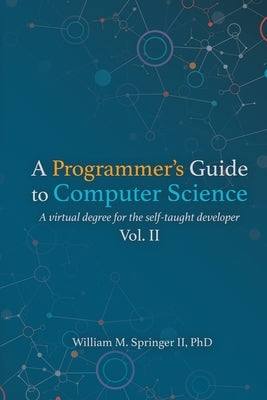 A Programmer's Guide to Computer Science Vol. 2 by Springer, William M.