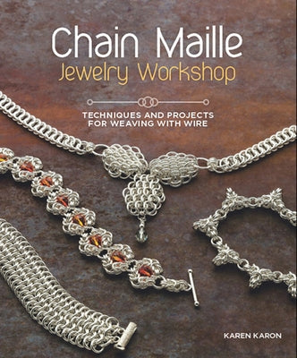 Chain Maille Jewelry Workshop: Techniques and Projects for Weaving with Wire by Karon, Karen