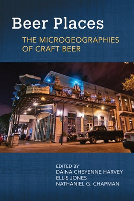 Beer Places: The Microgeographies of Craft Beer by Harvey, Daina Cheyenne