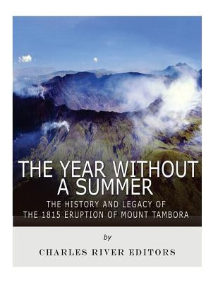 The Year Without a Summer: The History and Legacy of the 1815 Eruption of Mount Tambora Paperback Createspace Independent Publishing Platform
