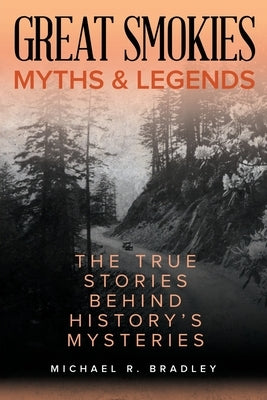 Great Smokies Myths and Legends: The True Stories behind History's Mysteries Paperback Globe Pequot Press