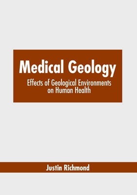 Medical Geology: Effects of Geological Environments on Human Health by Richmond, Justin