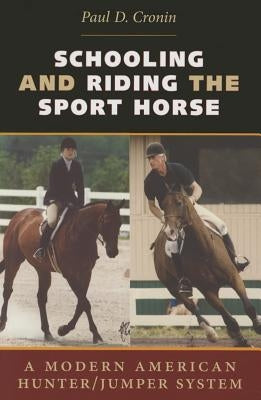 Schooling and Riding the Sport Horse: A Modern American Hunter/Jumper System by Cronin, Paul D.