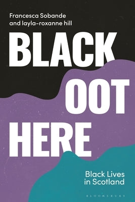 Black Oot Here: Black Lives in Scotland by Sobande, Francesca