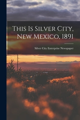 This is Silver City, New Mexico, 1891 Paperback Legare Street Press