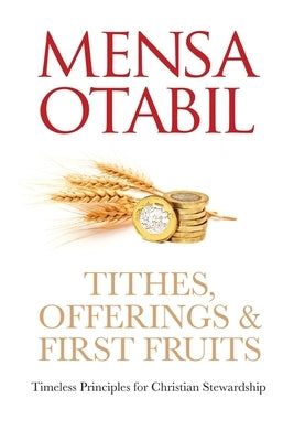 Tithes, Offerings & First Fruits: Timeless Principles for Christian Stewardship by Otabil, Mensa