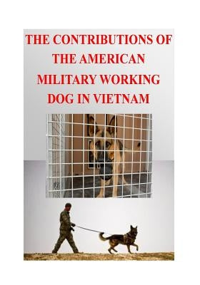 The Contributions of the American Military Working Dog in Vietnam Paperback Createspace Independent Publishing Platform