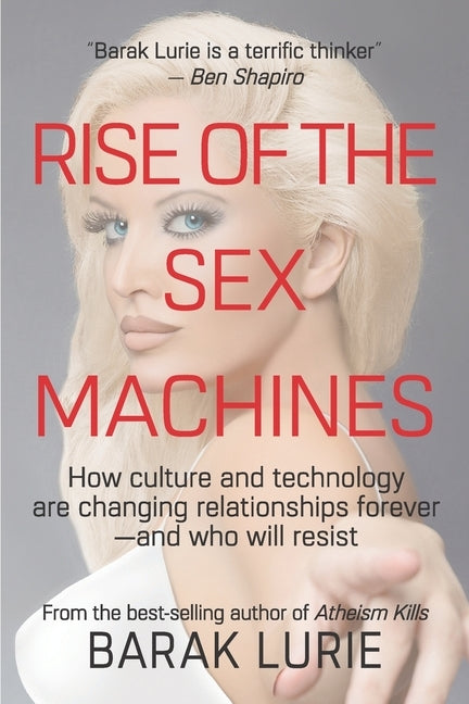 Rise Of The Sex Machines: How culture and technology are changing relationships forever-and who will resist Paperback Independently Published