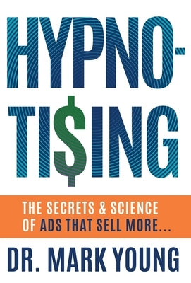 Hypno-Tising: The Secrets and Science of Ads That Sell More... by Young, Mark