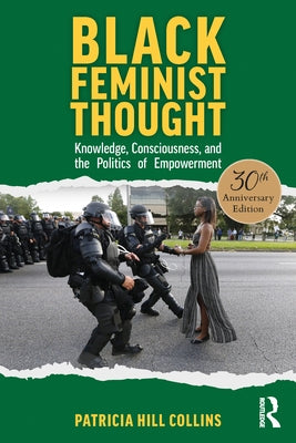 Black Feminist Thought, 30th Anniversary Edition: Knowledge, Consciousness, and the Politics of Empowerment by Collins, Patricia Hill