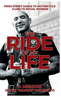 The Ride of My Life: From Street Gangs to Motorcycle Clubs to Social Worker by Deloretto, Justin Mooch