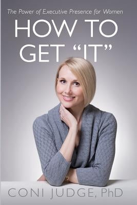 How to Get "It": The Power of Executive Presence for Women Paperback Createspace Independent Publishing Platform