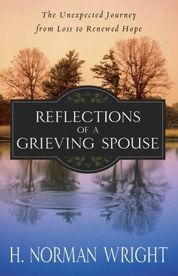 Reflections of a Grieving Spouse: The Unexpected Journey from Loss to Renewed Hope Paperback Harvest House Publishers