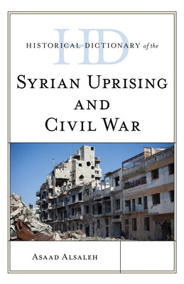 Historical Dictionary of the Syrian Uprising and Civil War by Alsaleh, Asaad