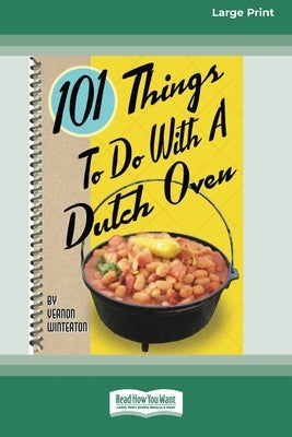 101 Things to Do with a Dutch Oven (101 Things to Do with A...) (16pt Large Print Edition) by Winterton, Vernon
