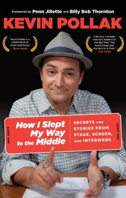 How I Slept My Way to the Middle: Secrets and Stories from Stage, Screen, and Interwebs by Pollak, Kevin