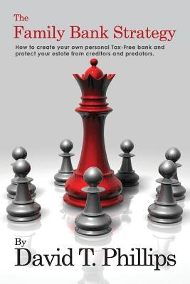 The Family Bank Strategy: How to create your own personal Tax-Free bank and protect your estate from creditors and predators Paperback Createspace Independent Publishing Platform