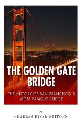 The Golden Gate Bridge: The History of San Francisco's Most Famous Bridge Paperback Createspace Independent Publishing Platform