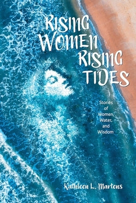 Rising Women Rising Tides: Stories of Women, Water, and Wisdom Byzantium Sky Press, LLC