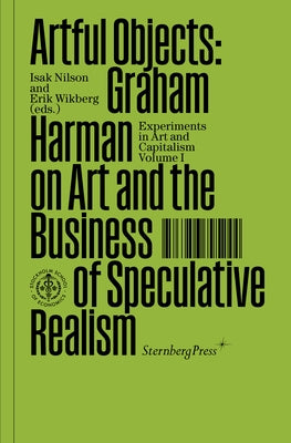 Artful Objects: Graham Harman on Art and the Business of Speculative Realism by Harman, Graham